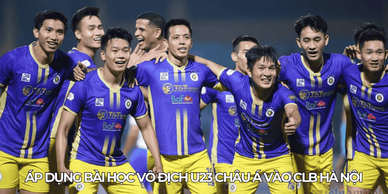 CLB Hà Nội Và Tham Vọng Vươn Tầm Châu Á: HLV Makoto Teguramori Và Giải Vô Địch U23 Châu Á 2 Ap dung bai hoc vo dich U23 chau A vao CLB Ha Noi