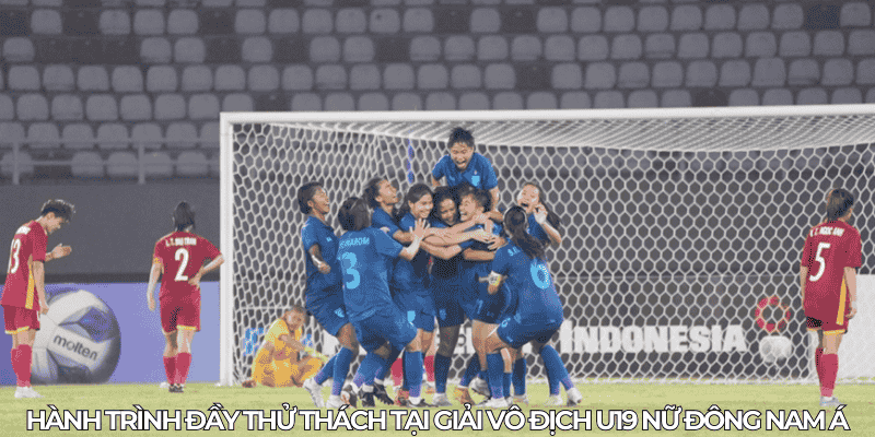 Hanh trinh day thu thach tai giai vo dich U19 nu Dong Nam A