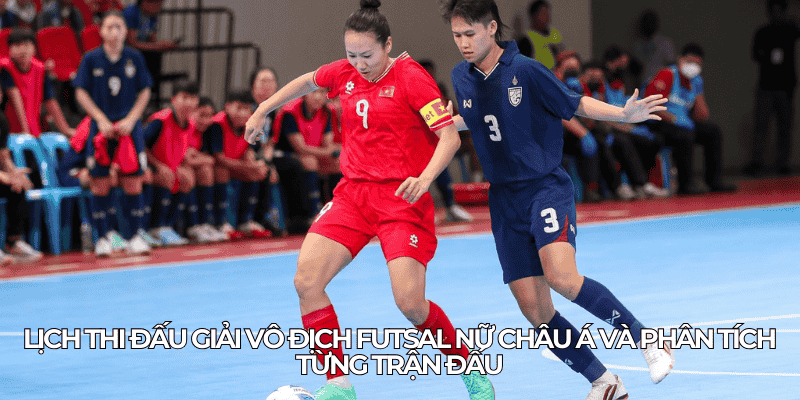 Giải Vô Địch Futsal Nữ Châu Á 2025: Cơ Hội Lịch Sử Cho Việt Nam 2 Lich Thi Dau Giai Vo Dich Futsal Nu Chau A va Phan Tich Tung Tran Dau