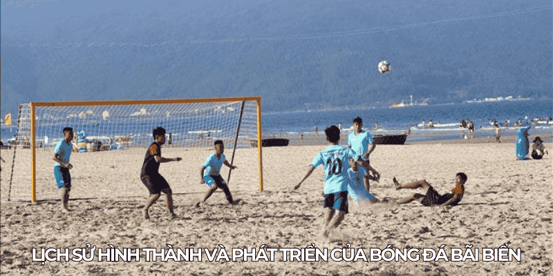 Giải Bóng Đá Bãi Biển Thế Giới: Lịch Sử, Luật Lệ Và Đội Tuyển Hàng Đầu 1 Lich su hinh thanh va phat trien cua bong da bai bien