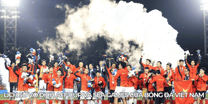 Lich su vo dich AFF Cup va SEA Games cua bong da Viet Nam