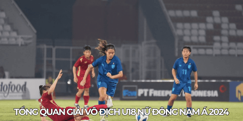 Tong quan giai vo dich U18 nu Dong Nam A 2024