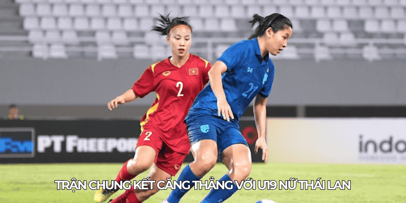 Tran chung ket cang thang voi U19 nu Thai Lan