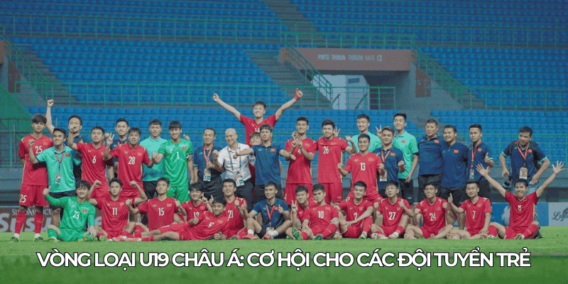 Vong loai U19 Chau A Co hoi cho cac doi tuyen tre